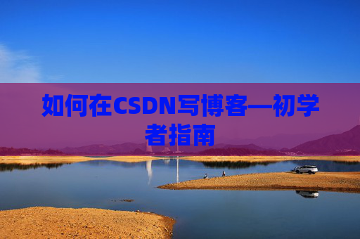 如何在CSDN写博客—初学者指南